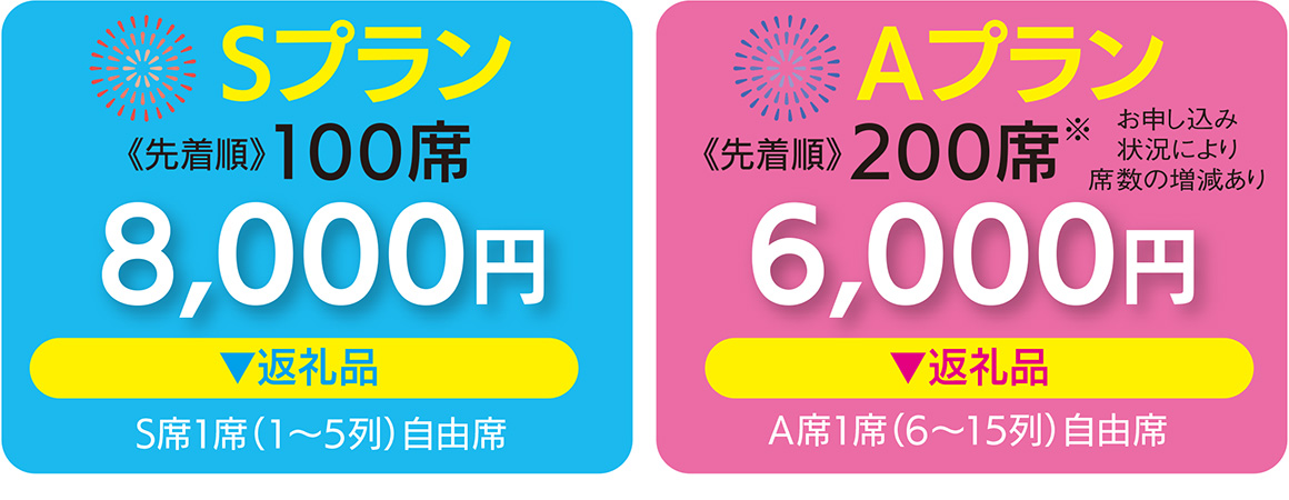 Sプラン【先着順100席】8,000円 / Aプラン【先着順200席】6,000円※お申し込み状況により席数の増減あり